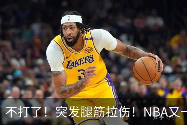 不打了！突发腿筋拉伤！NBA又一个球星倒下