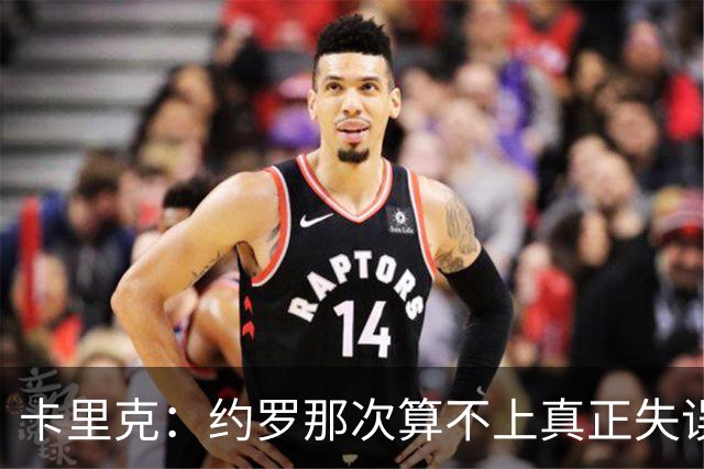 卡里克：约罗那次算不上真正失误；向球迷挥手？那并不是告别