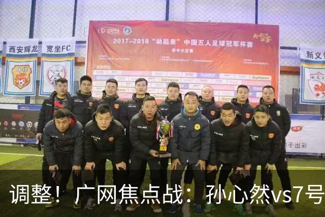 调整！广网焦点战：孙心然vs7号种子赛程有变，赛前传利好消息