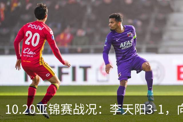 10.20亚锦赛战况：李天阳3-1，向鹏11-2零封，团体八强，王楚钦新消息